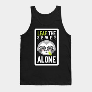 Funny Sewer Pun - Leaf me Alone - Gifts for Sewers Tank Top